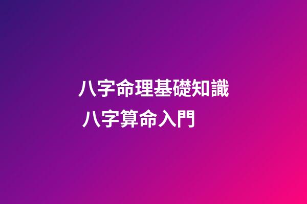 八字命理基礎知識 八字算命入門